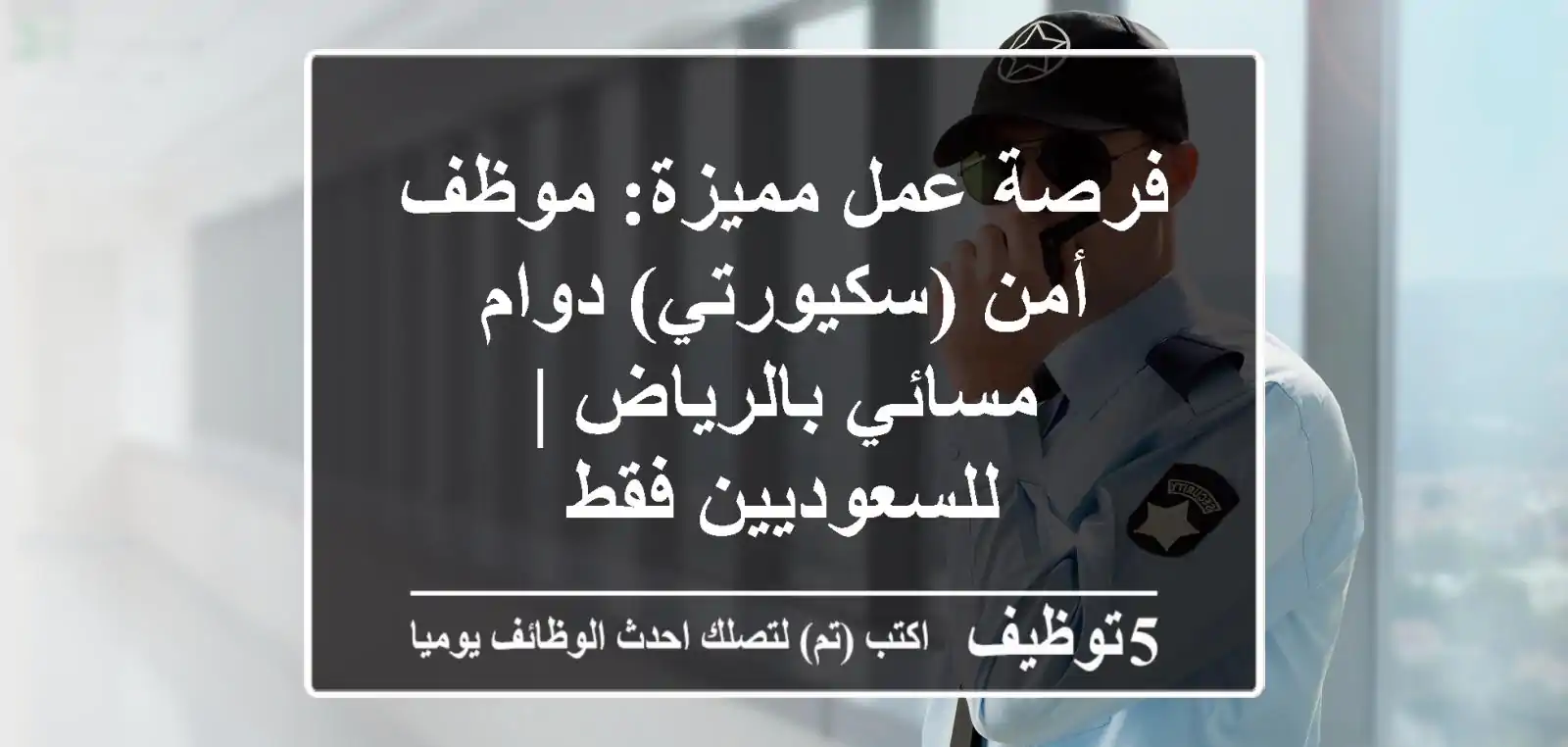 فرصة عمل مميزة: موظف أمن (سكيورتي) دوام مسائي بالرياض | للسعوديين فقط