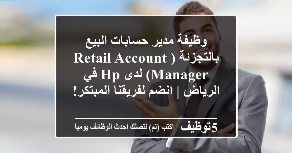 وظيفة مدير حسابات البيع بالتجزئة (Retail Account Manager) لدى HP في الرياض | انضم لفريقنا المبتكر!
