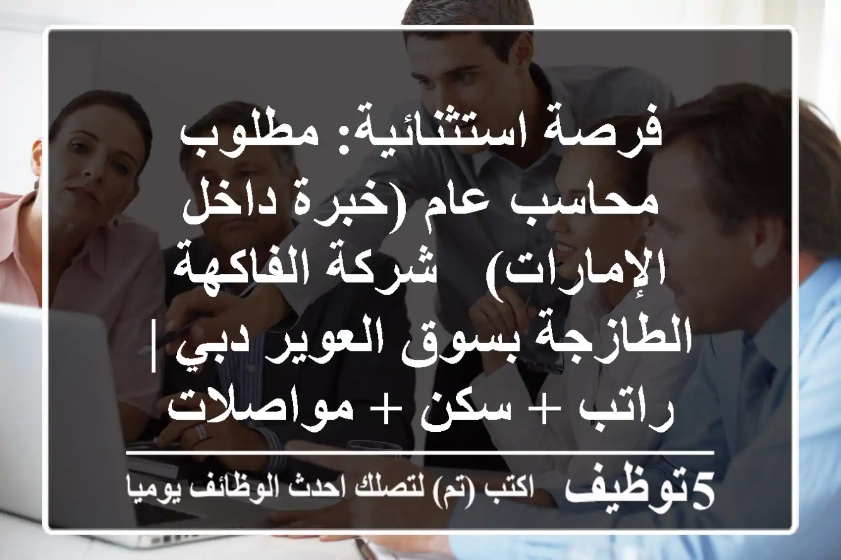 فرصة استثنائية: مطلوب محاسب عام (خبرة داخل الإمارات) - شركة الفاكهة الطازجة بسوق العوير دبي | راتب + سكن + مواصلات