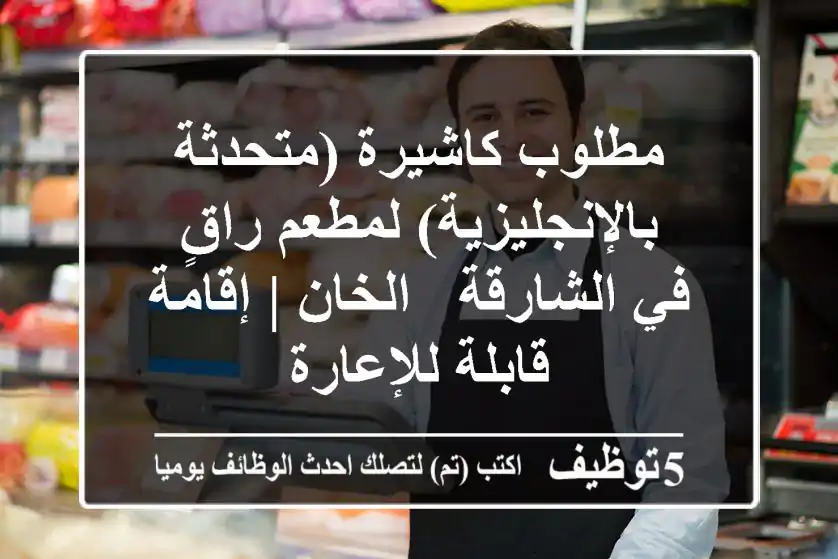 مطلوب كاشيرة (متحدثة بالإنجليزية) لمطعم راقٍ في الشارقة - الخان | إقامة قابلة للإعارة