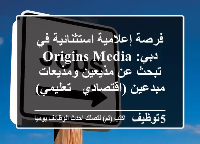 فرصة إعلامية استثنائية في دبي: Origins Media تبحث عن مذيعين ومذيعات مبدعين (اقتصادي - تعليمي)