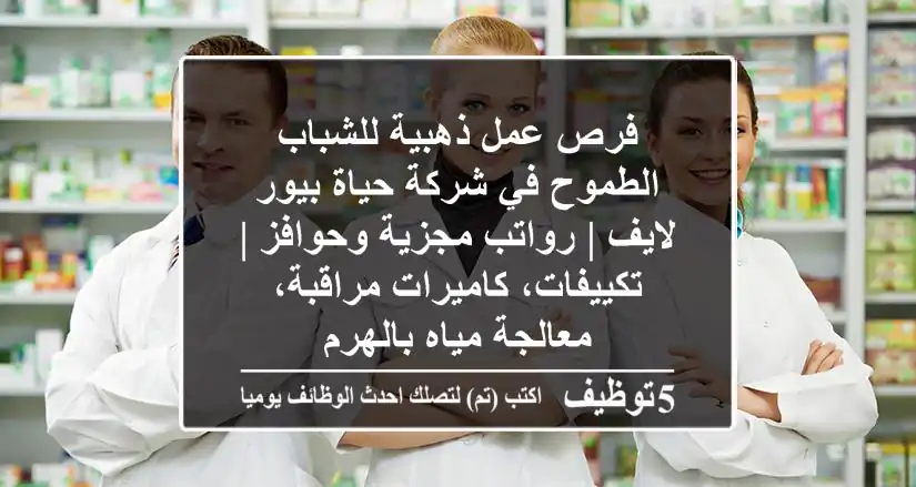 فرص عمل ذهبية للشباب الطموح في شركة حياة بيور لايف | رواتب مجزية وحوافز | تكييفات، كاميرات مراقبة، معالجة مياه بالهرم