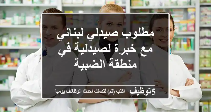 مطلوب صيدلي لبناني مع خبرة لصيدلية في منطقة الضبية