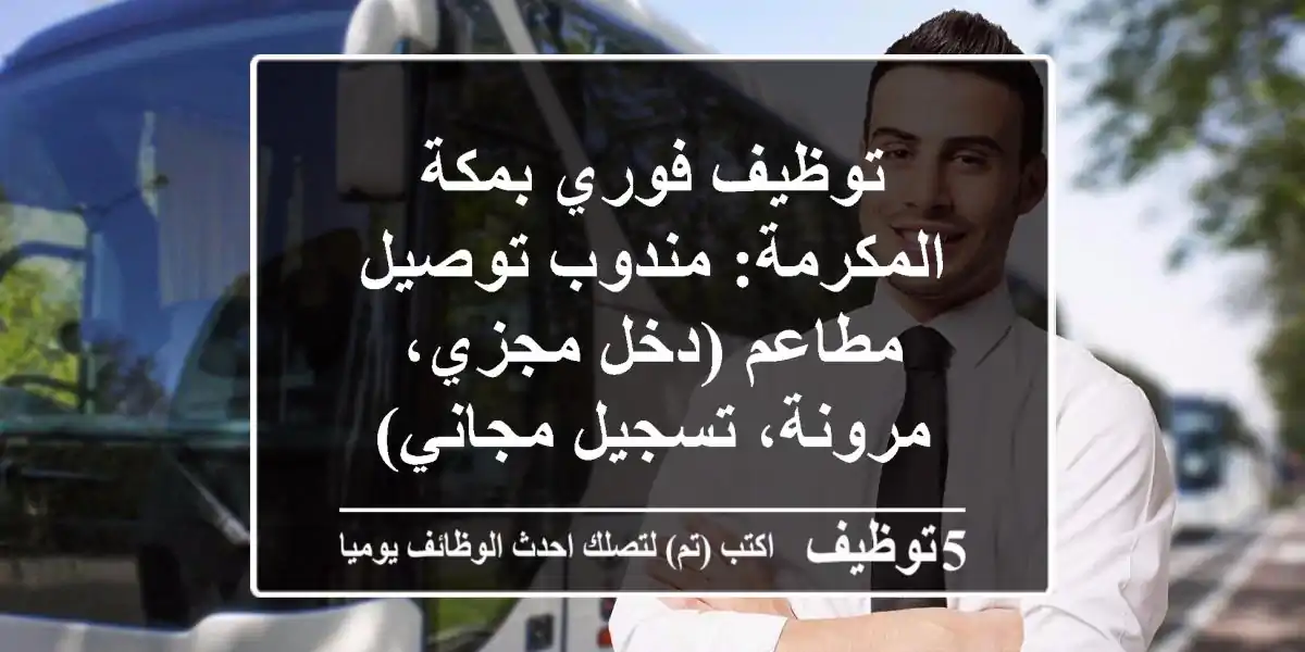 توظيف فوري بمكة المكرمة: مندوب توصيل مطاعم (دخل مجزي، مرونة، تسجيل مجاني)