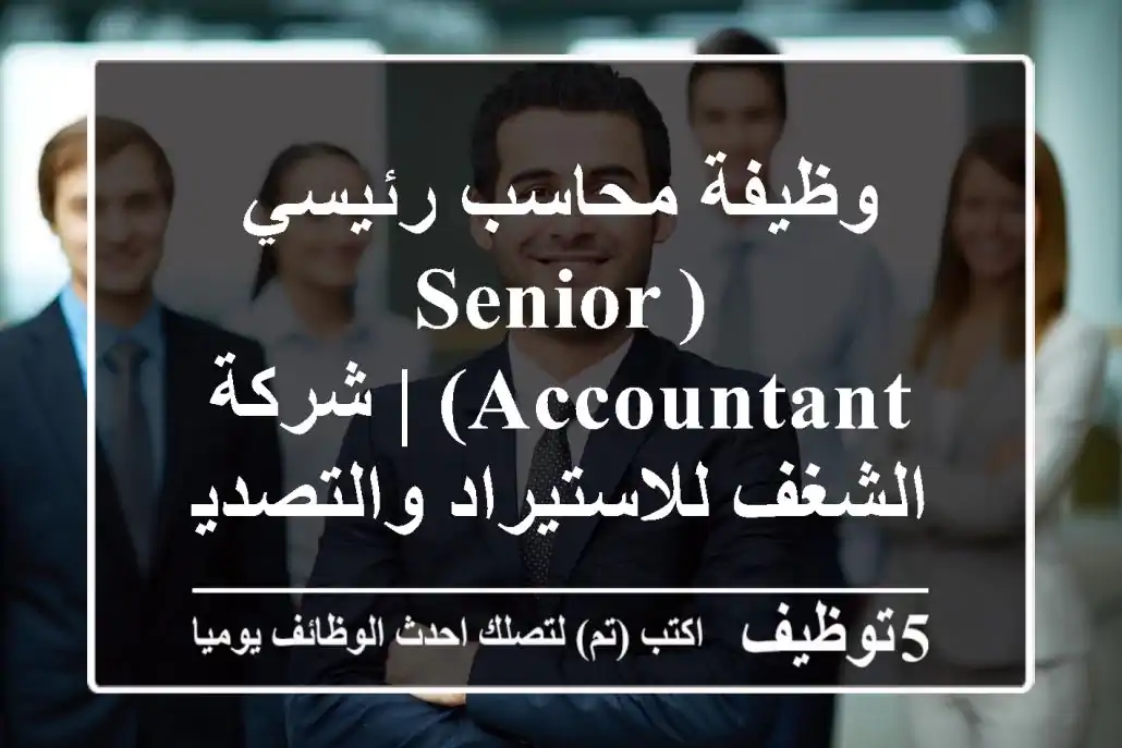 وظيفة محاسب رئيسي (Senior Accountant) | شركة الشغف للاستيراد والتصدير - عمان، الأردن 2025