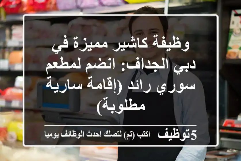 وظيفة كاشير مميزة في دبي الجداف: انضم لمطعم سوري رائد (إقامة سارية مطلوبة)