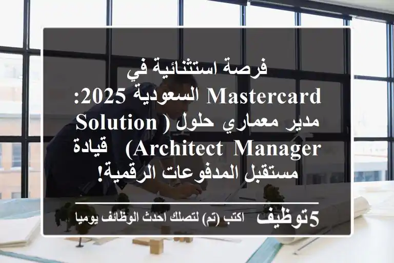 فرصة استثنائية في Mastercard السعودية 2025: مدير معماري حلول (Solution Architect Manager) - قيادة مستقبل المدفوعات الرقمية!