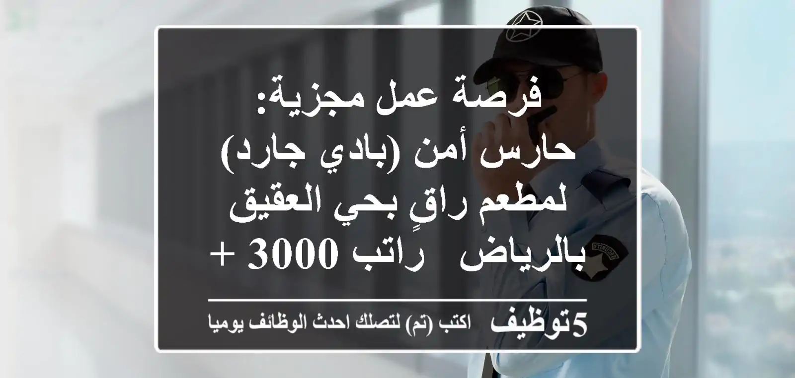 فرصة عمل مجزية: حارس أمن (بادي جارد) لمطعم راقٍ بحي العقيق بالرياض - راتب 3000 + سكن ومواصلات