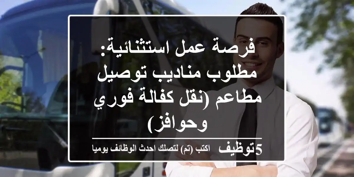 فرصة عمل استثنائية: مطلوب مناديب توصيل مطاعم (نقل كفالة فوري وحوافز)