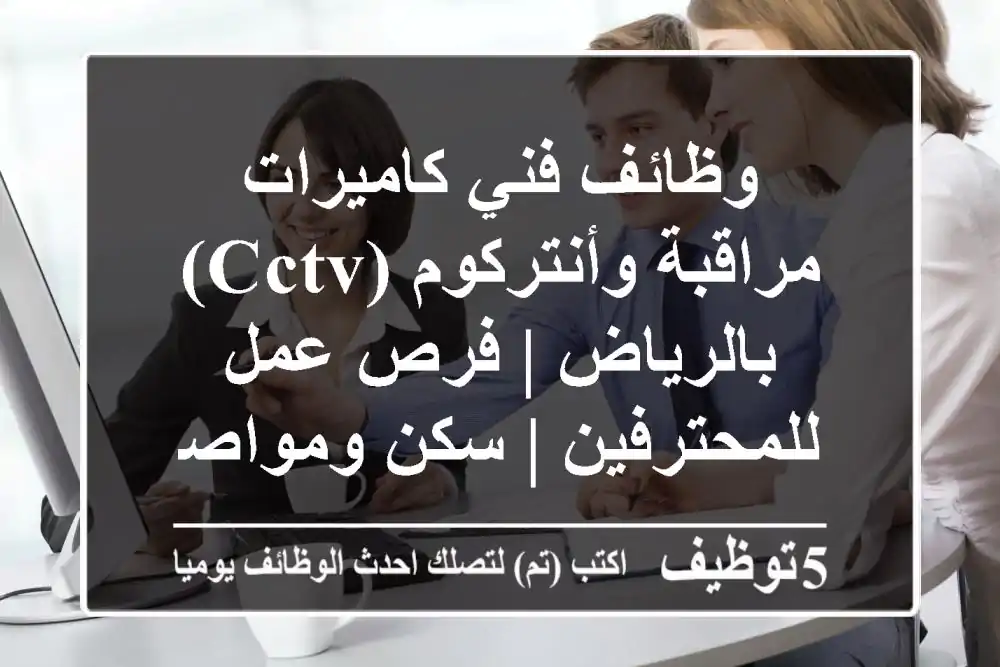 وظائف فني كاميرات مراقبة وأنتركوم (CCTV) بالرياض | فرص عمل للمحترفين | سكن ومواصلات