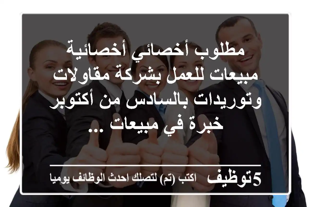 مطلوب أخصائي أخصائية مبيعات للعمل بشركة مقاولات وتوريدات بالسادس من أكتوبر خبرة في مبيعات ...