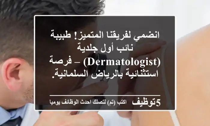 انضمي لفريقنا المتميز! طبيبة نائب أول جلدية (Dermatologist) – فرصة استثنائية بالرياض السلمانية.