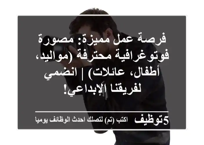 فرصة عمل مميزة: مصورة فوتوغرافية محترفة (مواليد، أطفال، عائلات) | انضمي لفريقنا الإبداعي!