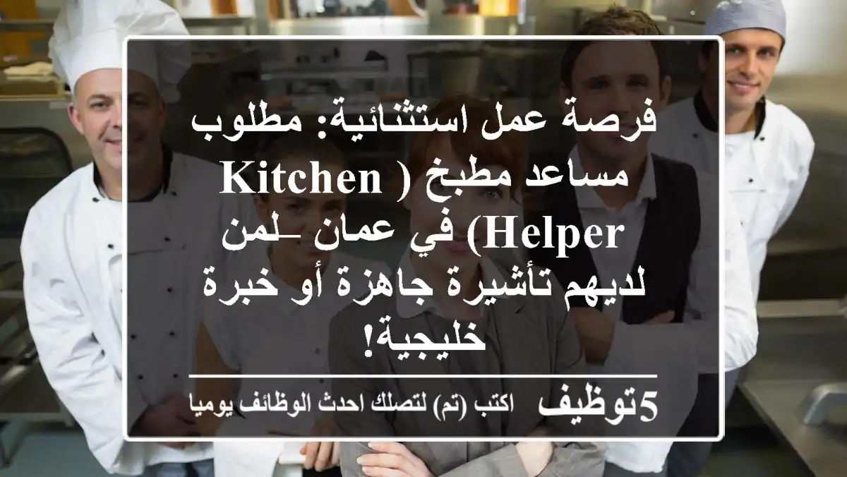 فرصة عمل استثنائية: مطلوب مساعد مطبخ (Kitchen Helper) في عمان – لمن لديهم تأشيرة جاهزة أو خبرة خليجية!