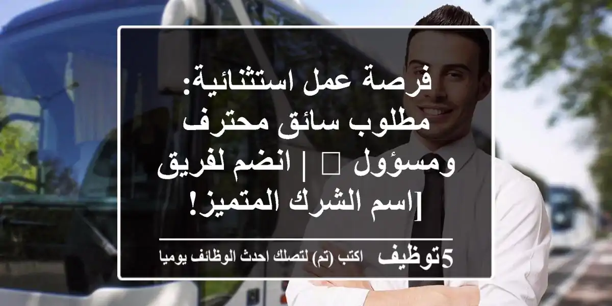 فرصة عمل استثنائية: مطلوب سائق محترف ومسؤول 🌟 | انضم لفريق [اسم الشرك المتميز!