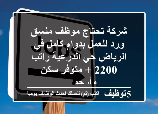 شركة تحتاج موظف منسق ورد للعمل بدوام كامل في الرياض حي الدرعية راتب 2200 + متوفر سكن - وأرجو ...