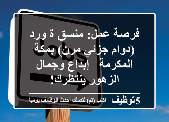 فرصة عمل: منسق/ة ورد (دوام جزئي مرن) بمكة المكرمة - إبداع وجمال الزهور ينتظرك!