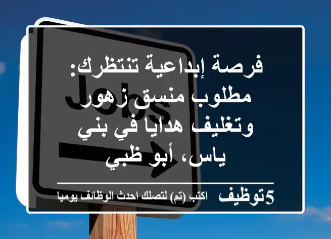 فرصة إبداعية تنتظرك: مطلوب منسق زهور وتغليف هدايا في بني ياس، أبو ظبي
