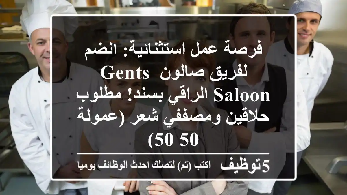 فرصة عمل استثنائية: انضم لفريق صالون Gents Saloon الراقي بسند! مطلوب حلاقين ومصففي شعر (عمولة 50/50)