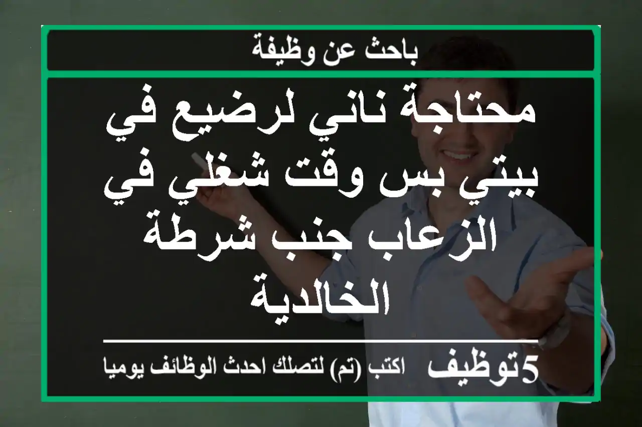 محتاجة ناني لرضيع في بيتي بس وقت شغلي في الزعاب جنب شرطة الخالدية