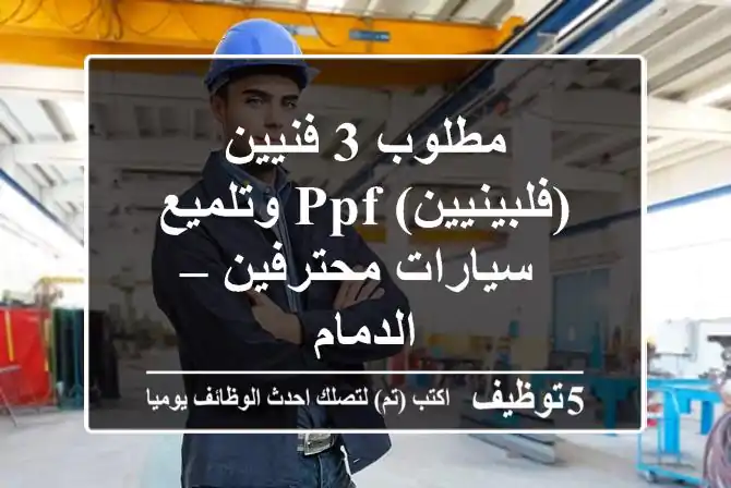 مطلوب 3 فنيين (فلبينيين) PPF وتلميع سيارات محترفين – الدمام