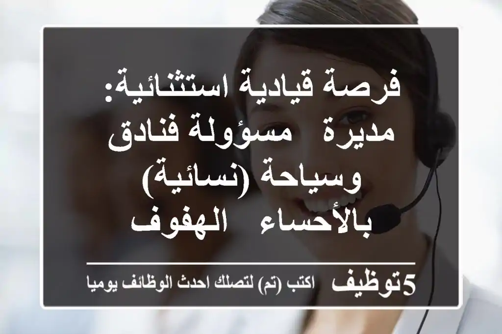 فرصة قيادية استثنائية: مديرة / مسؤولة فنادق وسياحة (نسائية) بالأحساء - الهفوف