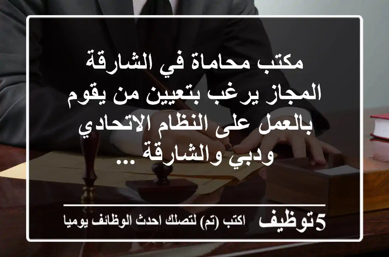مكتب محاماة في الشارقة المجاز يرغب بتعيين من يقوم بالعمل على النظام الاتحادي ودبي والشارقة ...