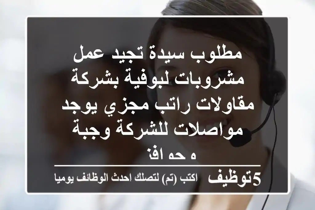 مطلوب سيدة تجيد عمل مشروبات لبوفية بشركة مقاولات راتب مجزي يوجد مواصلات للشركة وجبة وحوافز ...