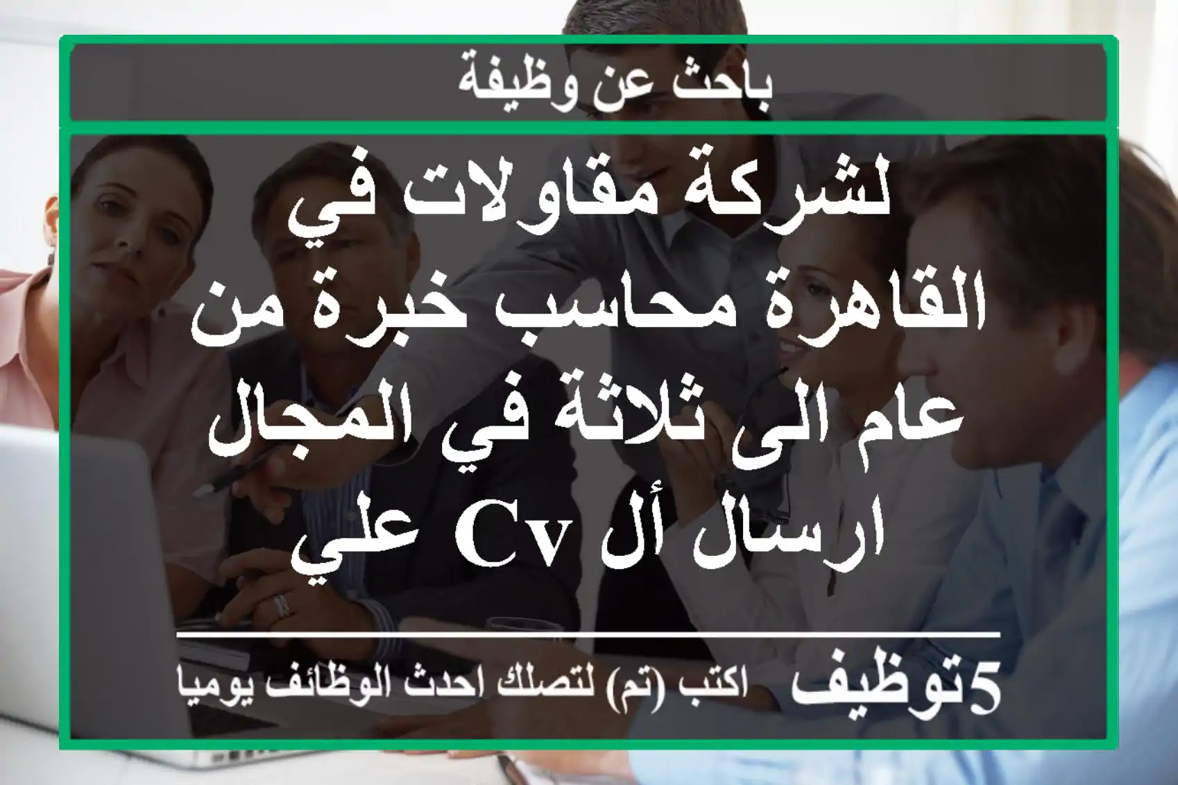 لشركة مقاولات في القاهرة محاسب خبرة من عام الى ثلاثة في المجال ارسال أل cv علي