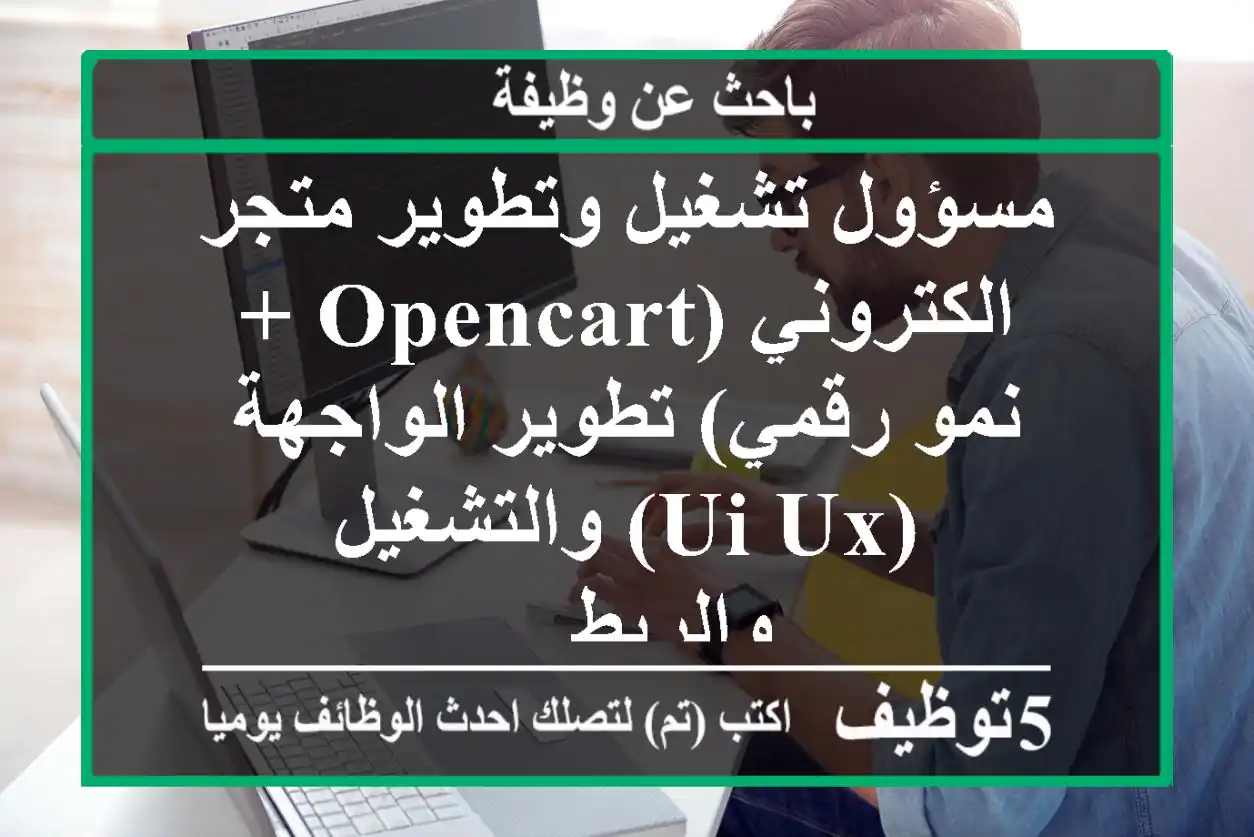 مسؤول تشغيل وتطوير متجر الكتروني (opencart + نمو رقمي) تطوير الواجهة (ui ux) والتشغيل والربط ...