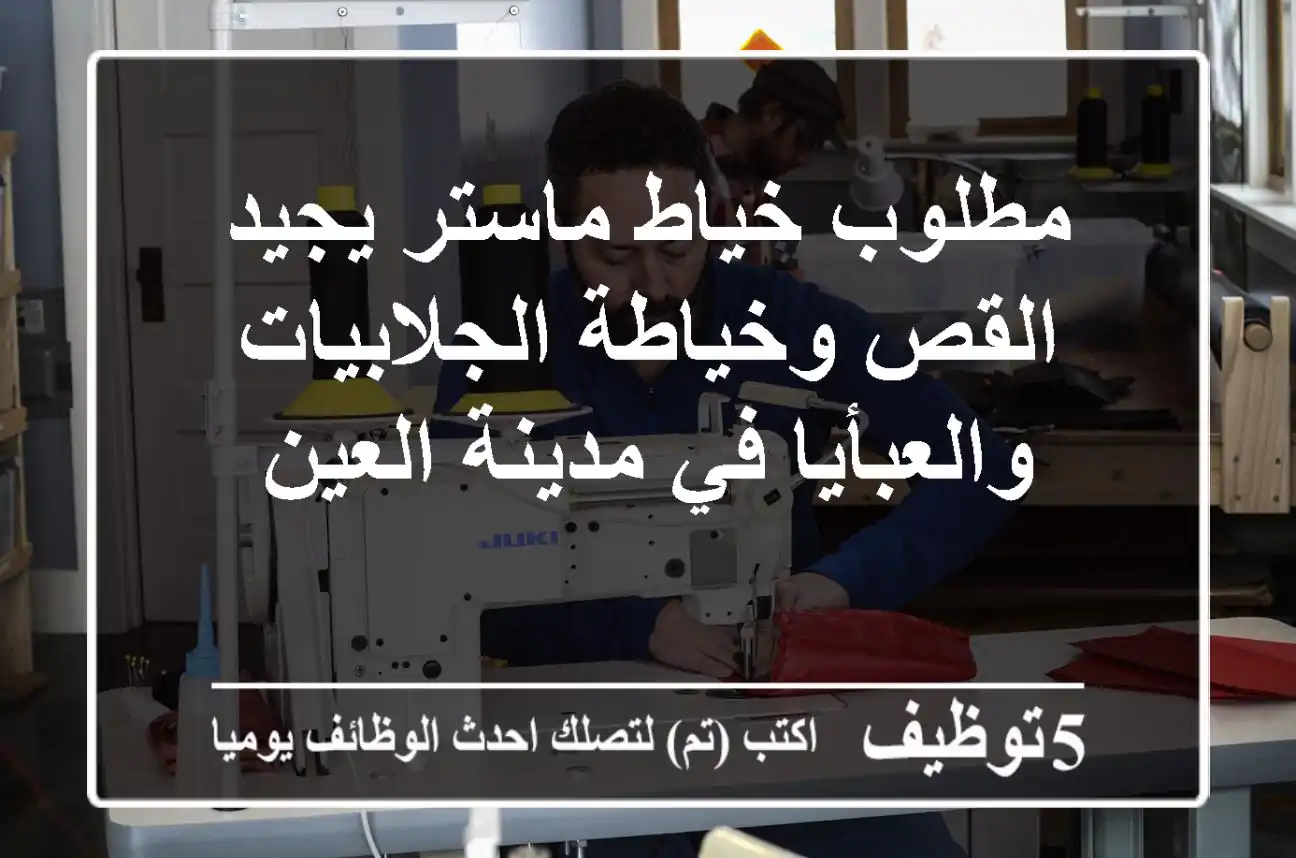 مطلوب خياط ماستر يجيد القص وخياطة الجلابيات والعبأيا في مدينة العين