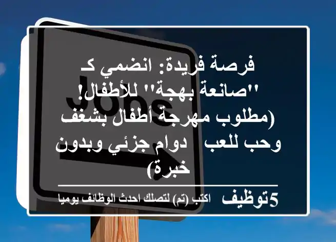 فرصة فريدة: انضمي كـ 'صانعة بهجة' للأطفال! (مطلوب مهرجة أطفال بشغف وحب للعب - دوام جزئي وبدون خبرة)