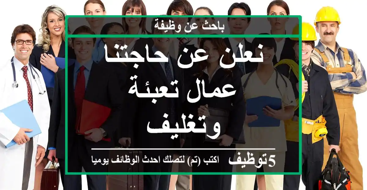 نعلن عن حاجتنا عمال تعبئة وتغليف