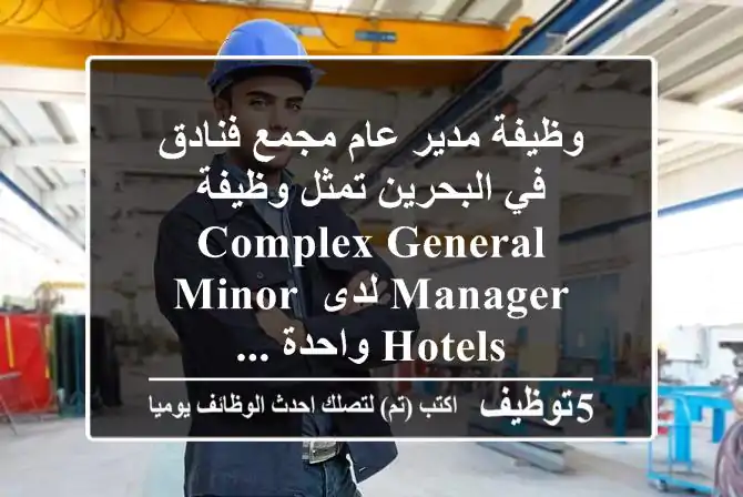 وظيفة مدير عام مجمع فنادق في البحرين تمثل وظيفة complex general manager لدى minor hotels واحدة ...