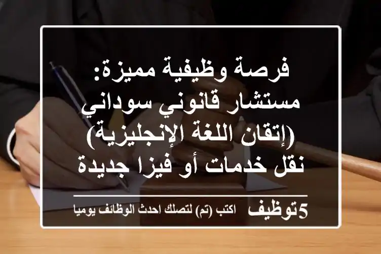 فرصة وظيفية مميزة: مستشار قانوني سوداني (إتقان اللغة الإنجليزية) - نقل خدمات أو فيزا جديدة
