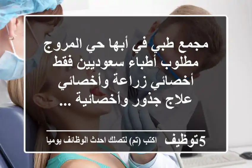 مجمع طبي في أبها حي المروج مطلوب أطباء سعوديين فقط أخصائي زراعة وأخصائي علاج جذور وأخصائية ...