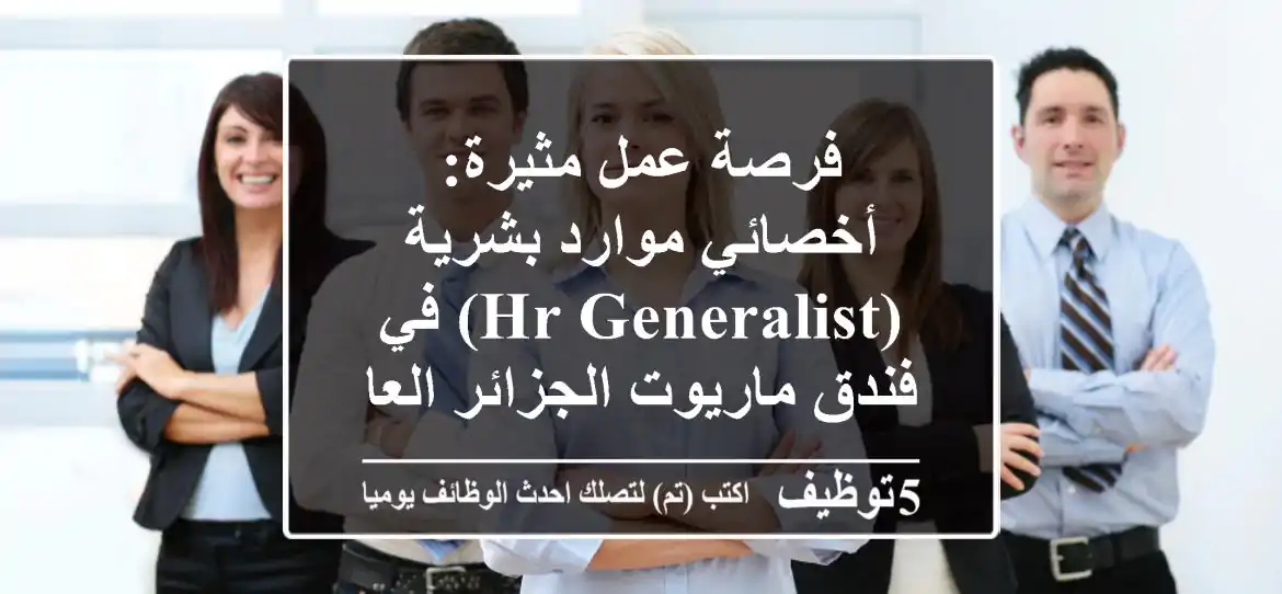 فرصة عمل مثيرة: أخصائي موارد بشرية (HR Generalist) في فندق ماريوت الجزائر العاصمة