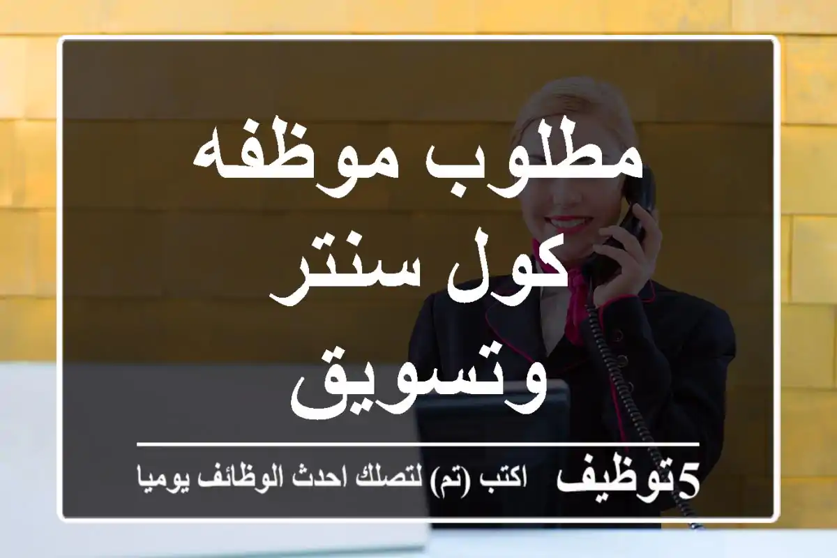 مطلوب موظفه كول سنتر وتسويق