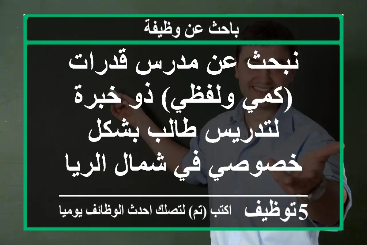 نبحث عن مدرس قدرات (كمي ولفظي) ذو خبرة لتدريس طالب بشكل خصوصي في شمال الرياض - حي العقيق. ...