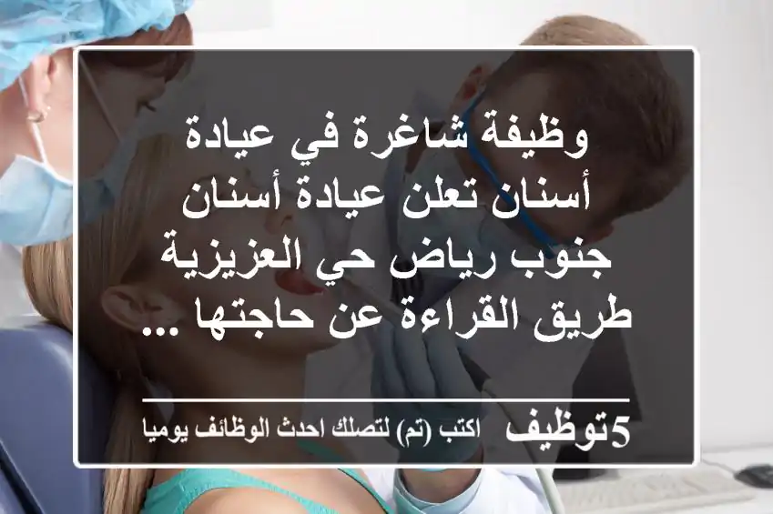 وظيفة شاغرة في عيادة أسنان تعلن عيادة أسنان جنوب رياض حي العزيزية طريق القراءة عن حاجتها ...