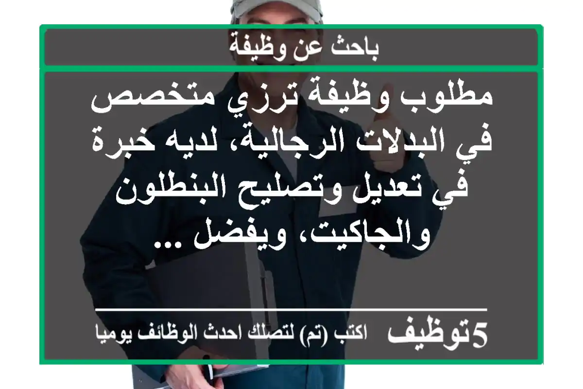مطلوب وظيفة ترزي متخصص في البدلات الرجالية، لديه خبرة في تعديل وتصليح البنطلون والجاكيت، ويفضل ...