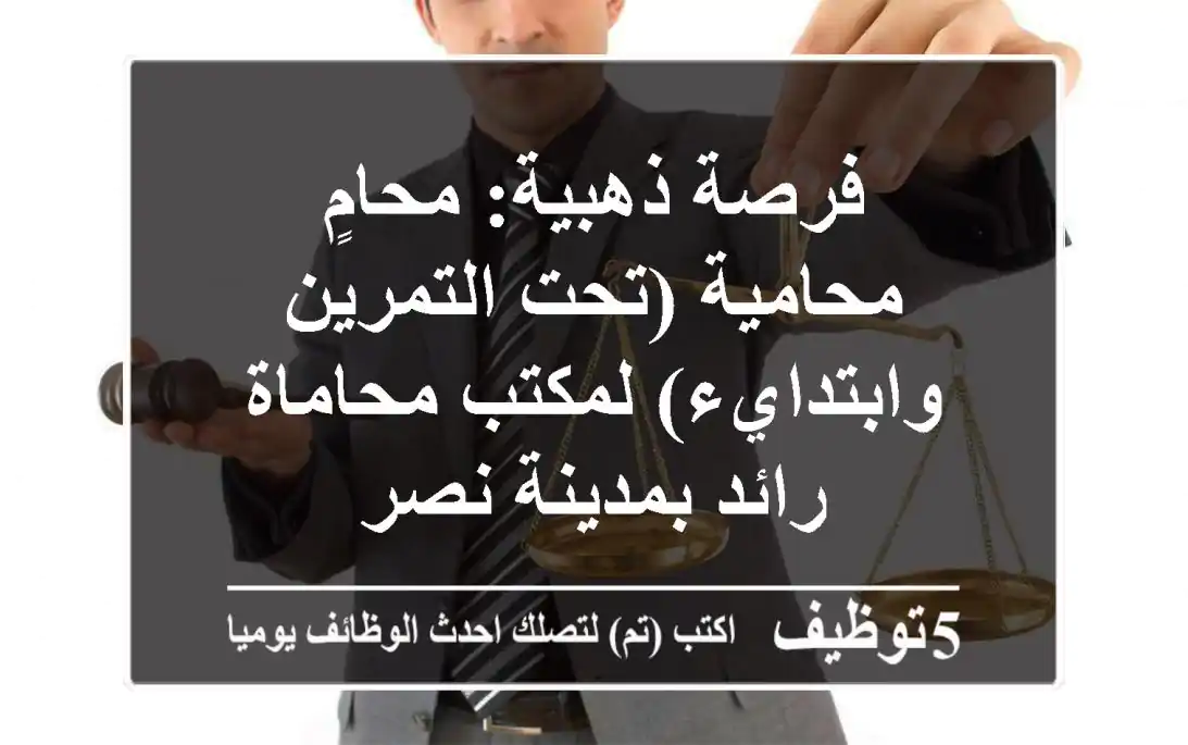 فرصة ذهبية: محامٍ/محامية (تحت التمرين وابتدايء) لمكتب محاماة رائد بمدينة نصر