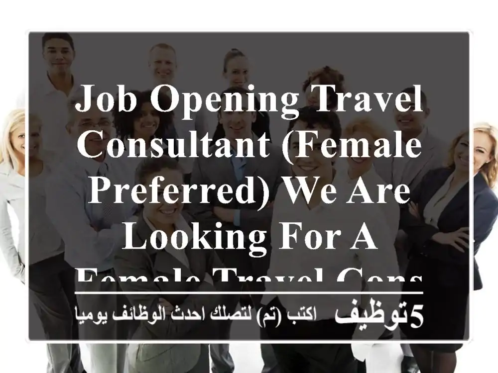 job opening travel consultant (female preferred) we are looking for a female travel consultant ...