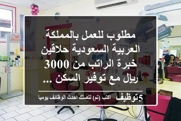 مطلوب للعمل بالمملكة العربية السعودية حلاقين خبرة الراتب من 3000 ريال مع توفير السكن ...