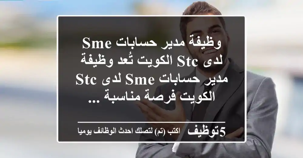 وظيفة مدير حسابات sme لدى stc الكويت تُعد وظيفة مدير حسابات sme لدى stc الكويت فرصة مناسبة ...