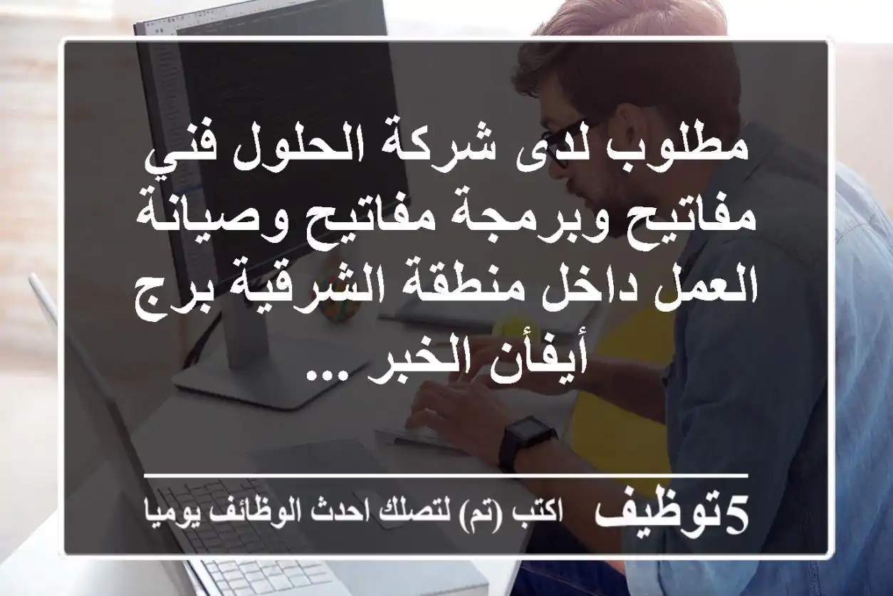 مطلوب لدى شركة الحلول فني مفاتيح وبرمجة مفاتيح وصيانة العمل داخل منطقة الشرقية برج أيفأن الخبر ...