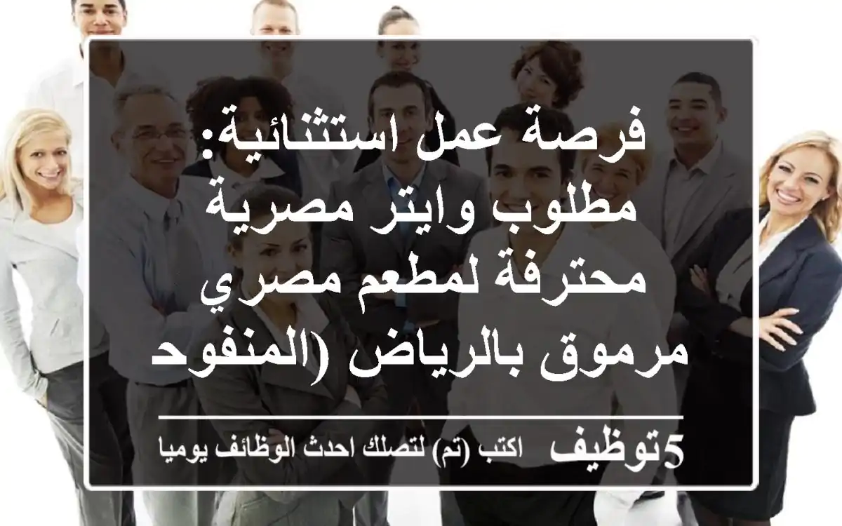 فرصة عمل استثنائية: مطلوب وايتر مصرية محترفة لمطعم مصري مرموق بالرياض (المنفوحة)