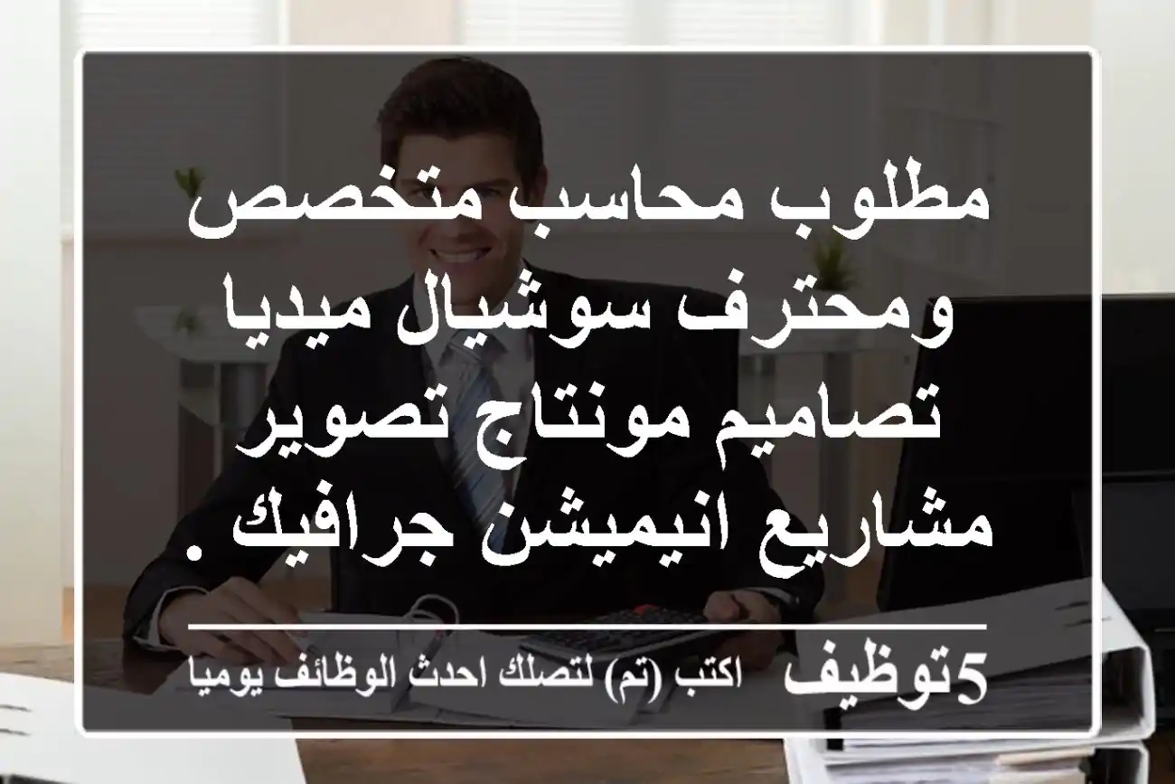 مطلوب محاسب متخصص ومحترف سوشيال ميديا تصاميم مونتاج تصوير مشاريع انيميشن جرافيك ...