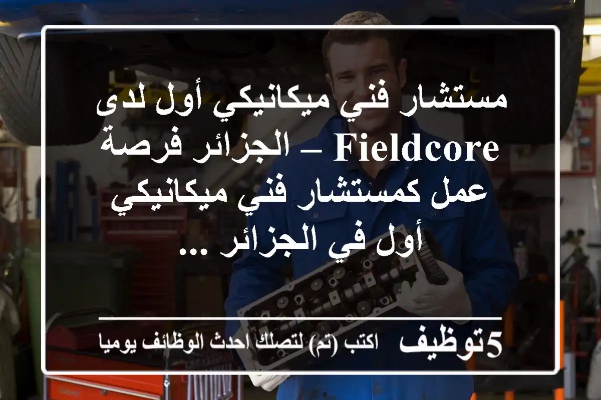 مستشار فني ميكانيكي أول لدى fieldcore – الجزائر فرصة عمل كمستشار فني ميكانيكي أول في الجزائر ...