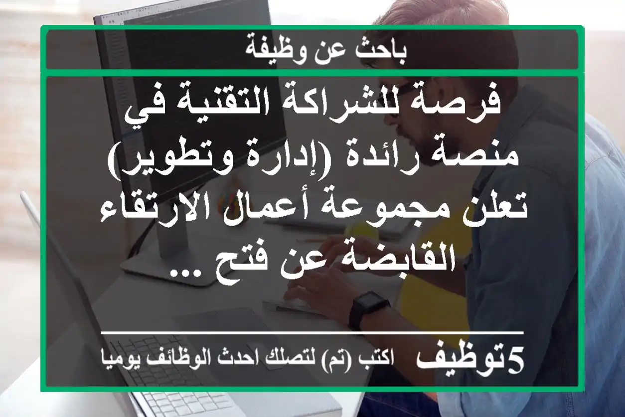 فرصة للشراكة التقنية في منصة رائدة (إدارة وتطوير) تعلن مجموعة أعمال الارتقاء القابضة عن فتح ...